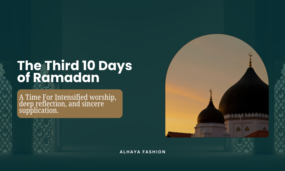 The Third Ashra of Ramadan: Seeking Salvation and the Role of Al Haya Fashion in Your Ramadan Journey