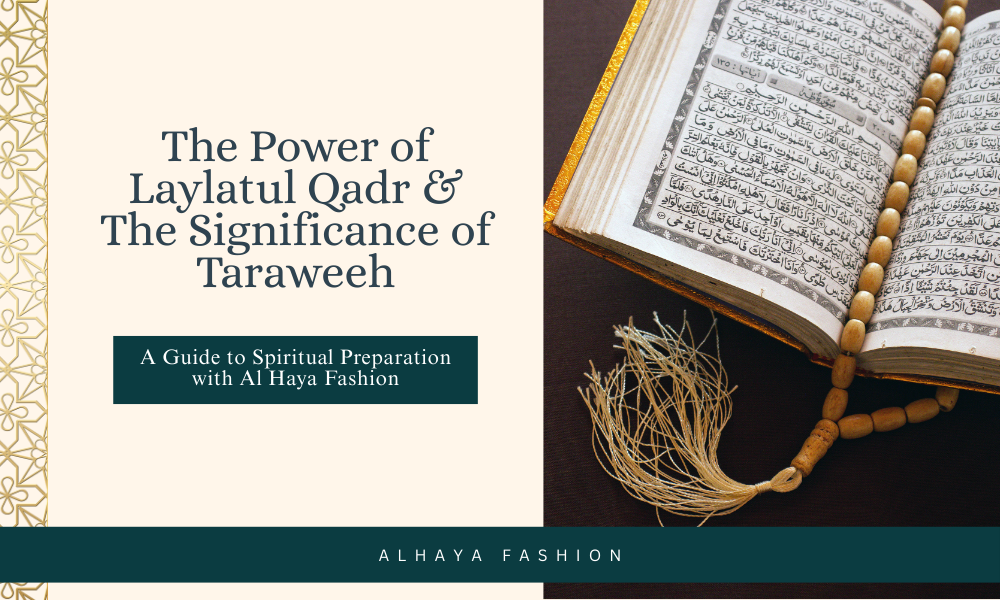 The Power of Laylatul Qadr & The Significance of Taraweeh: A Guide to Spiritual Preparation with Al Haya Fashion