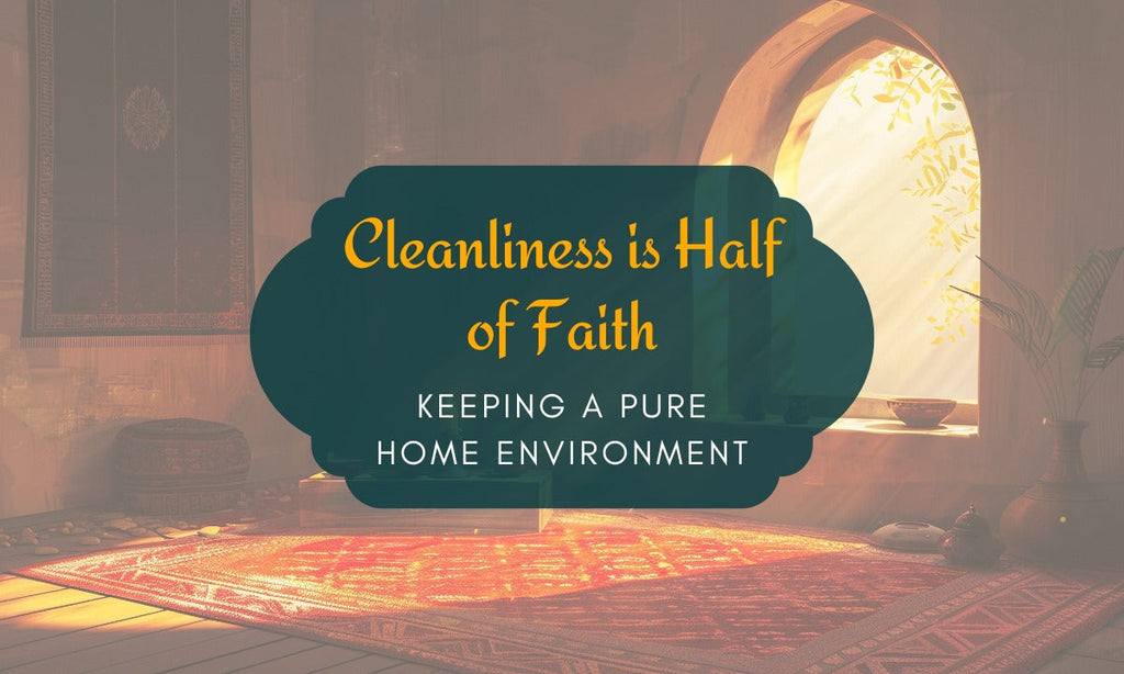 Cleanliness is Half of Faith: Keeping a Pure Home Environment